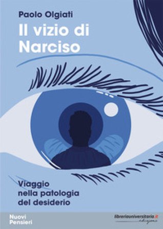 Il vizio di Narciso. Viaggio nella patologia del desiderio Paolo Olgiati