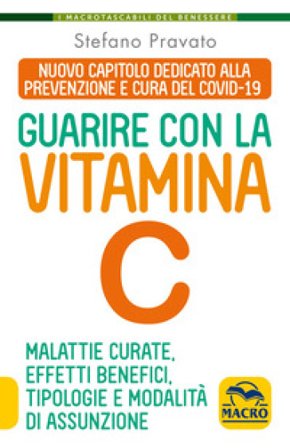 Guarire con la vitamina C. Malattie curate, effetti benefici, tipologie e modalità d'assunzione Stefano Pravato