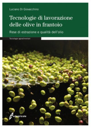 Tecnologie di lavorazione delle olive in frantoio. Rese di estrazione e qualità dell'olio Luciano Di Giovacchino