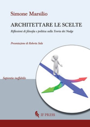 Architettare le scelte. Riflessioni di filosofia e politica sulla Teoria dei Nudge Simone Marsilio