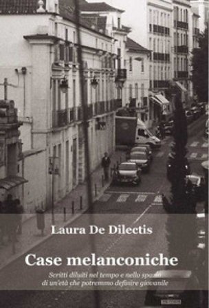 Case melanconiche. Scritti diluiti nel tempo e nello spazio di un'età che potremmo definire giovanile Laura De Dilectis