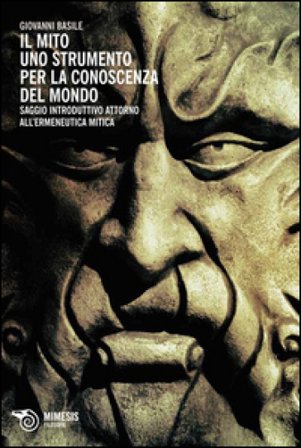 Il mito: uno strumento per la conoscenza del mondo. Saggio introduttivo attorno all'ermeneutica mitica Giovanni Basile