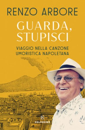 Guarda, stupisci. Viaggio nella canzone umoristica napoletana Renzo Arbore