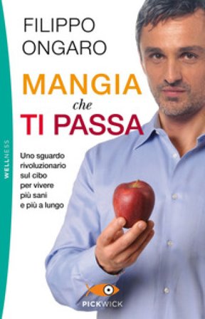 Mangia che ti passa. Uno sguardo rivoluzionario sul cibo per vivere più sani e più a lungo Filippo Ongaro