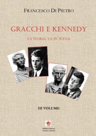 Gracchi e Kennedy. La storia va in scena. Vol. 3 Francesco Di Pietro