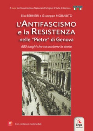 L'antifascismo e la resistenza nelle «pietre» di Genova. 685 luoghi che raccontano la storia. Con contenuti multimediali Elio Berneri