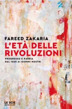 L'età delle rivoluzioni. Progresso e rabbia da 1600 ai giorni nostri Fareed Zakaria