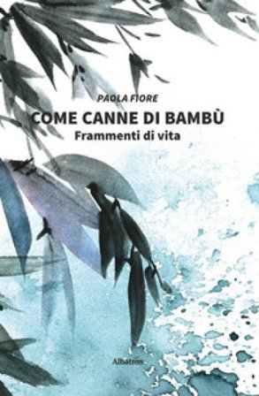 Come canne di bambù. Frammenti di vita Paola Fiore