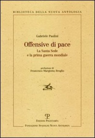 Offensive di pace. La Santa Sede e la prima guerra mondiale Gabriele Paolini