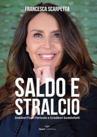 Saldo e stralcio. Debitori fuori pericolo e creditori soddisfatti Francesca Scarpetta