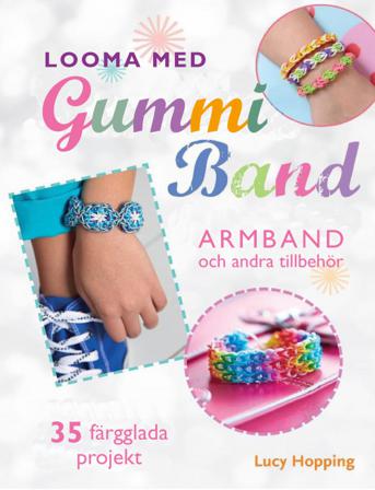 Looma med gummiband : armband och andra accessoarer - 35 färgstarka projekt - Bok av Lucy Hopping - Häfte