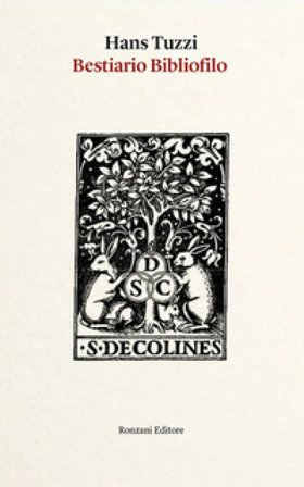 Bestiario bibliofilo. Imprese di animali nelle marche tipografiche dal XV al XVIII secolo (e altro). Ediz. illustrata Hans Tuzzi