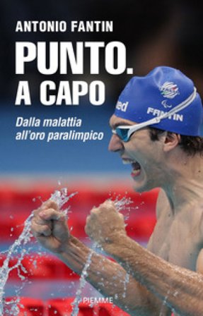 Punto. A capo. Dalla malattia all'oro paralimpico Antonio Fantin