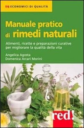 Manuale pratico di rimedi naturali. Alimenti, ricette e preparazioni curative per migliorare la qualità della vita Domenica Arcari Morini