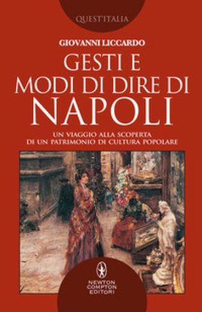 Gesti e modi di dire di Napoli. Un viaggio alla scoperta di un patrimonio di cultura popolare Giovanni Liccardo