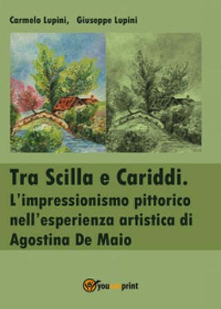 Tra Scilla e Cariddi. L'impressionismo pittorico nell'esperienza artistica di Agostina De Maio Carmelo Lupini