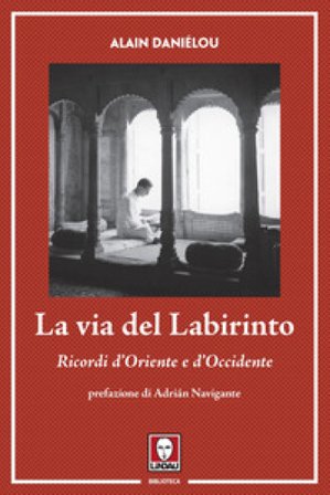 La via del labirinto. Ricordi d'Oriente e d'Occidente Alain Daniélou