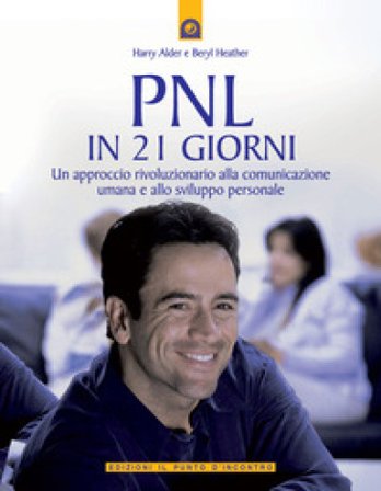 PNL in 21 giorni. Un approccio rivoluzionario alla comunicazione umana e allo sviluppo personale Harry Alder