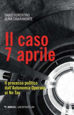 Il caso 7 aprile. Il processo politico dall'Autonomia Operaia ai No Tav Dario Fiorentino