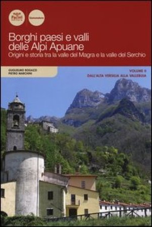 Borghi paesi e valli delle Alpi Apuane. Origini e storia tra la valle del Magra e la valle del Serchio. Vol. 2: Dall'alta Versilia alla Vallebuia 