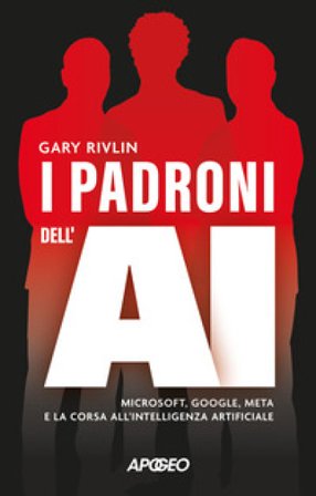 I padroni dell'AI. Microsoft, Google, Meta e la corsa all'intelligenza artificiale Gary Rivlin
