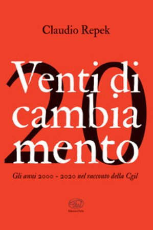 Venti di cambiamento. Gli anni 2000-2020 nel racconto della Cgil Claudio Repek
