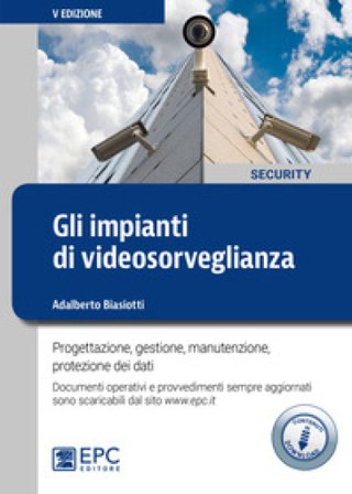 Gli impianti di videosorveglianza. Progettazione, gestione, manutenzione, protezione dei dati. Con Contenuto digitale per download Adalberto Biasiotti