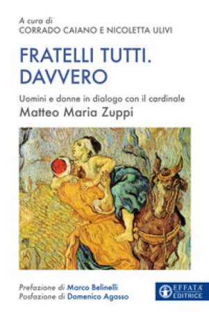 Fratelli tutti. Davvero. Uomini e donne in dialogo con il cardinale Matteo Maria Zuppi Matteo Maria Zuppi