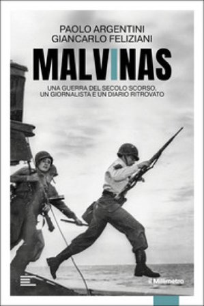 Malvinas. Una guerra del secolo scorso, un giornalista e un diario ritrovato Paolo Argentini