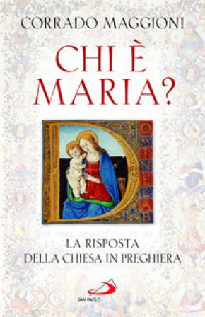 Chi è Maria? La risposta della Chiesa in preghiera Corrado Maggioni