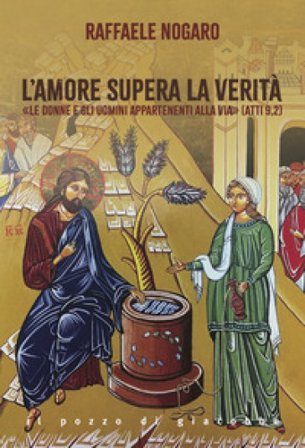 L'amore supera la verità. «Le donne e gli uomini appartenenti alla Via» (Atti 9,2) Raffaele Nogaro