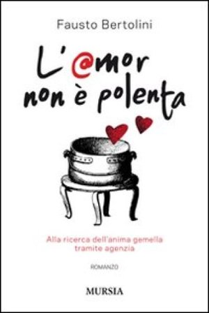 L'amor non è polenta. Alla ricerca dell'anima gemella tramite agenzia Fausto Bertolini