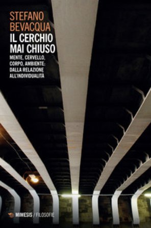 Il cerchio mai chiuso. Mente, cervello, corpo, ambiente: dalla relazione all'individualità Stefano Bevacqua