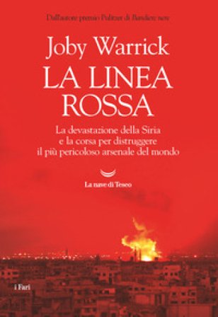 La linea rossa. La devastazione della Siria e la corsa per distruggere il più pericoloso arsenale del mondo Joby Warrick
