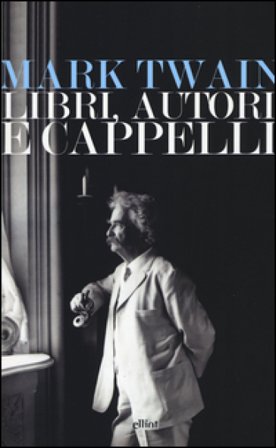 Libri, autori e cappelli. Una selezione di discorsi Mark Twain