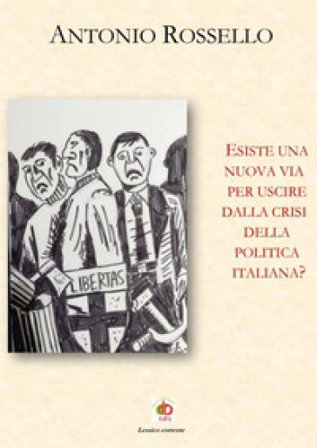 Esiste una nuova via per uscire dalla crisi della politica italiana? Antonio Rossello