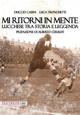 Mi ritorni in mente. Lucchese tra storia e leggenda Duccio Casini