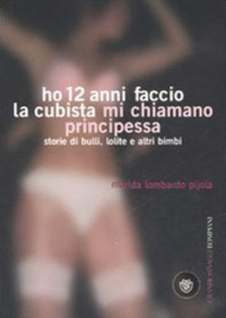 Ho 12 anni faccio la cubista mi chiamano Principessa. Storie di bulli, lolite e altri bimbi Marida Lombardo Pijola