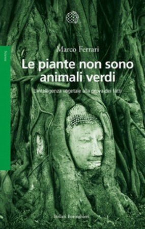 Le piante non sono animali verdi. L'intelligenza vegetale alla prova dei fatti Marco Ferrari