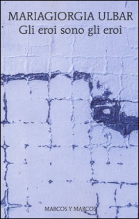 Gli eroi sono gli eroi Mariagiorgia Ulbar