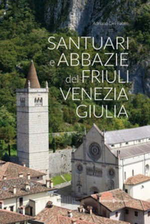 Santuari e abbazie del Friuli Venezia Giulia Adriano Del Fabro