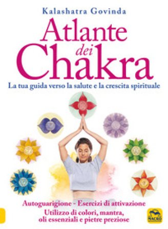 Atlante dei chakra. La tua guida verso la salute e la crescita spirituale Govinda Kalashatra