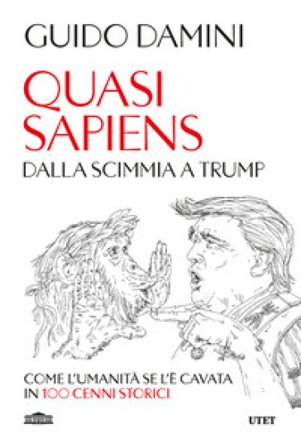 Quasi sapiens. Dalla scimmia a Trump. Come l'umanità se l'è cavata in 100 cenni storici Guido Damini