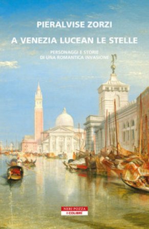 A Venezia lucean le stelle. Personaggi e storie di una romantica invasione Pieralvise Zorzi