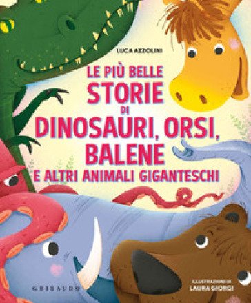 Le più belle storie di dinosauri, orsi, balene e altri animali giganteschi. Ediz. a colori Luca Azzolini