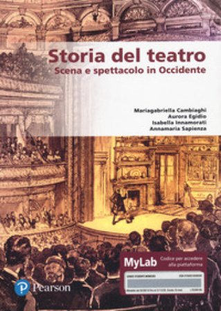 Storia del teatro. Scena e spettacolo in Occidente. Ediz. MyLab. Con e-book. Con espansione online Mariagabriella Cambiaghi