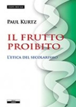 Il frutto proibito. L'etica del secolarismo Paul Kurtz