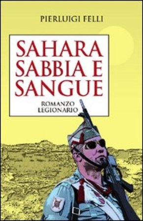Sahara sabbia e sangue. Romanzo legionario Pierluigi Felli