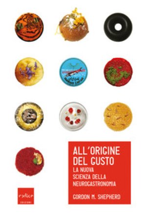 All'origine del gusto. La nuova scienza della neurogastronomia Gordon M. Shepherd