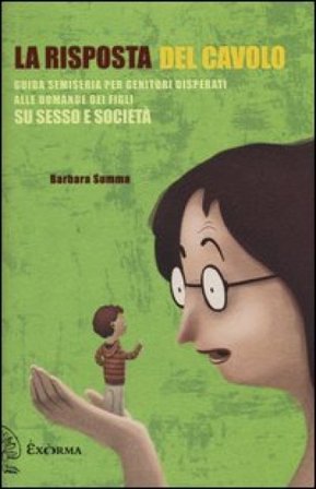 La risposta del cavolo. Guida semiseria per genitori disperati alle domande dei figli su sesso e società Barbara Summa